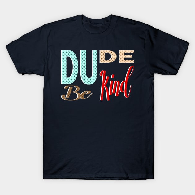 dude be kind be nice T-Shirt by bless2015